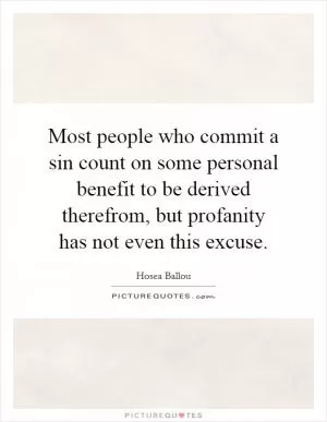 Most people who commit a sin count on some personal benefit to be derived therefrom, but profanity has not even this excuse Picture Quote #1