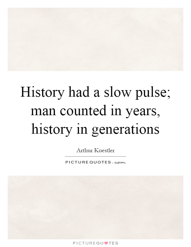 History had a slow pulse; man counted in years, history in generations Picture Quote #1