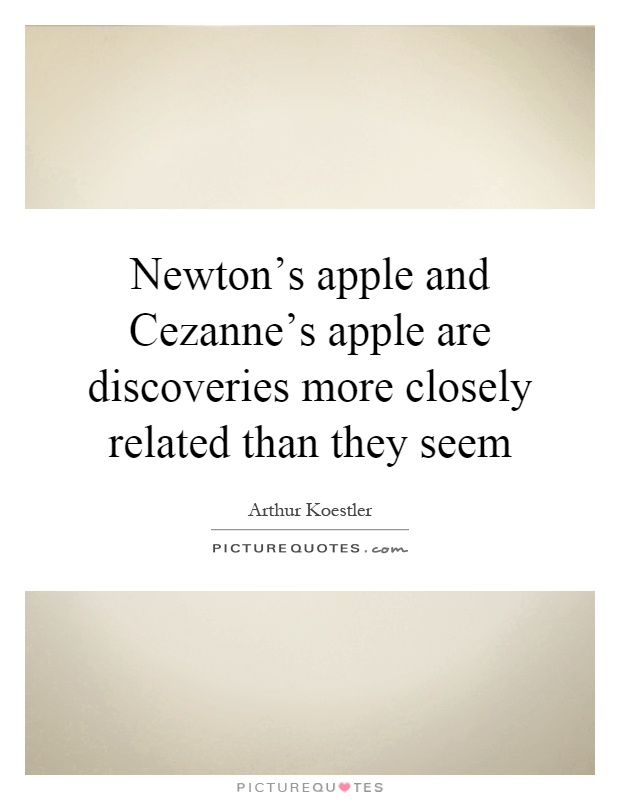 Newton's apple and Cezanne's apple are discoveries more closely related than they seem Picture Quote #1