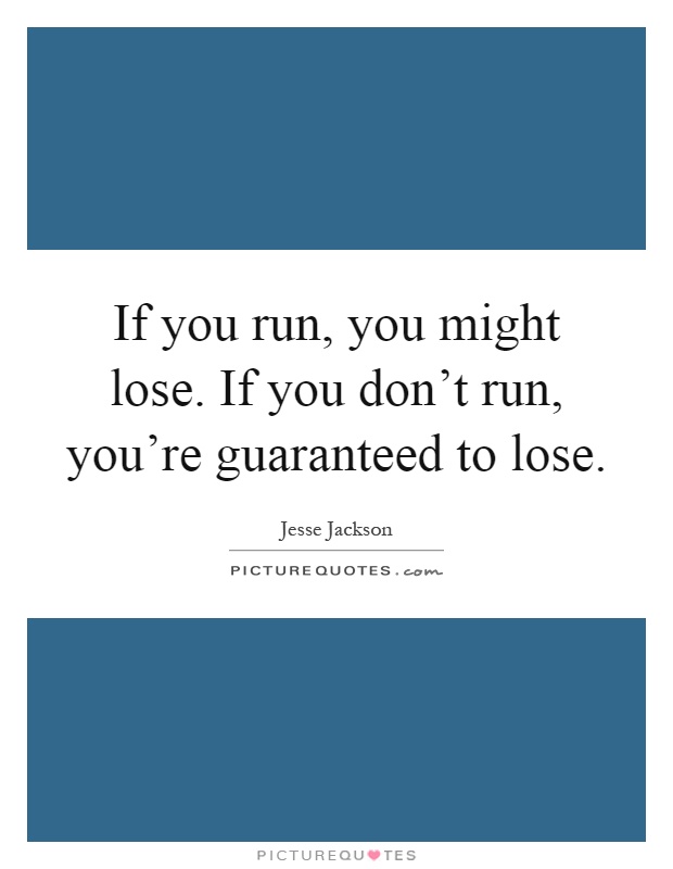 If you run, you might lose. If you don't run, you're guaranteed to lose Picture Quote #1
