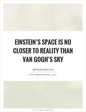 Einstein’s space is no closer to reality than Van Gogh’s sky Picture Quote #1