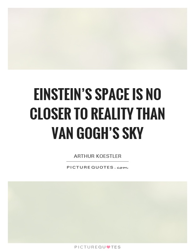 Einstein's space is no closer to reality than Van Gogh's sky Picture Quote #1