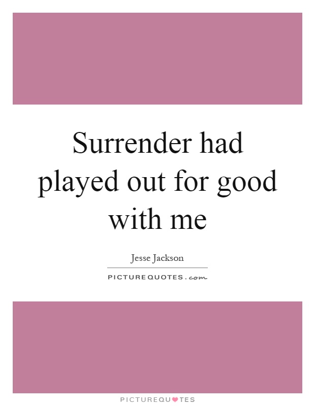 Surrender had played out for good with me Picture Quote #1