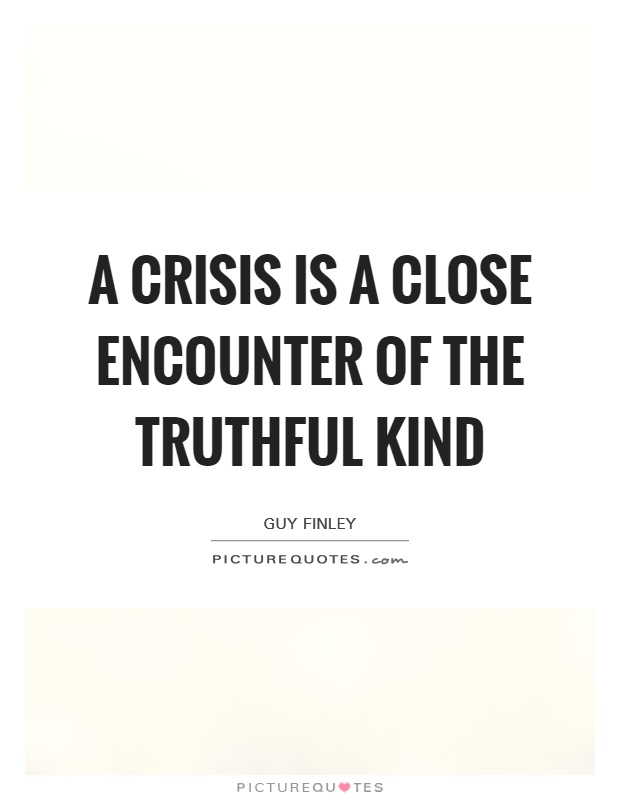 A crisis is a close encounter of the truthful kind Picture Quote #1