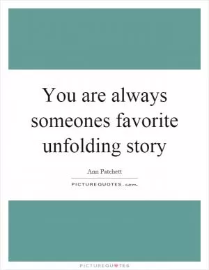 You are always someones favorite unfolding story Picture Quote #1