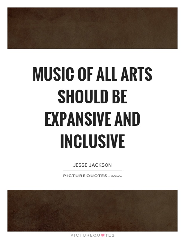 Music of all arts should be expansive and inclusive Picture Quote #1