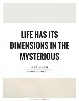 Life has its dimensions in the mysterious Picture Quote #1