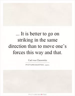 ... It is better to go on striking in the same direction than to move one’s forces this way and that Picture Quote #1
