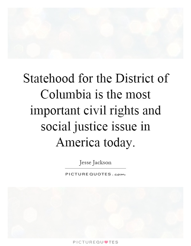 Statehood for the District of Columbia is the most important civil rights and social justice issue in America today Picture Quote #1