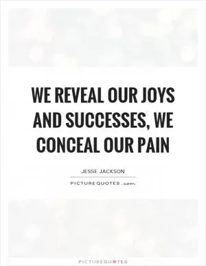 We reveal our joys and successes, we conceal our pain Picture Quote #1