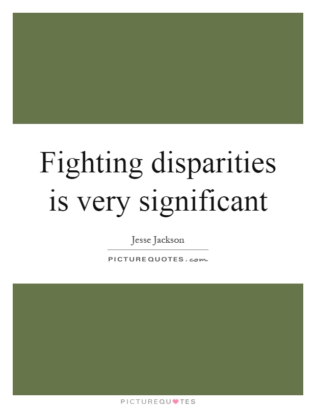 Fighting disparities is very significant Picture Quote #1