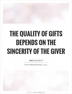 The quality of gifts depends on the sincerity of the giver Picture Quote #1