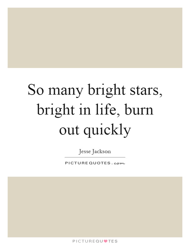 So many bright stars, bright in life, burn out quickly Picture Quote #1