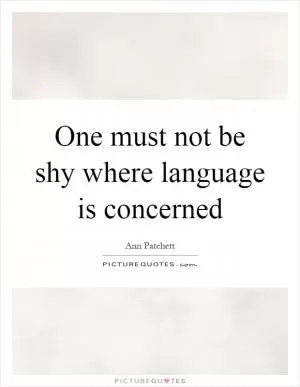 One must not be shy where language is concerned Picture Quote #1