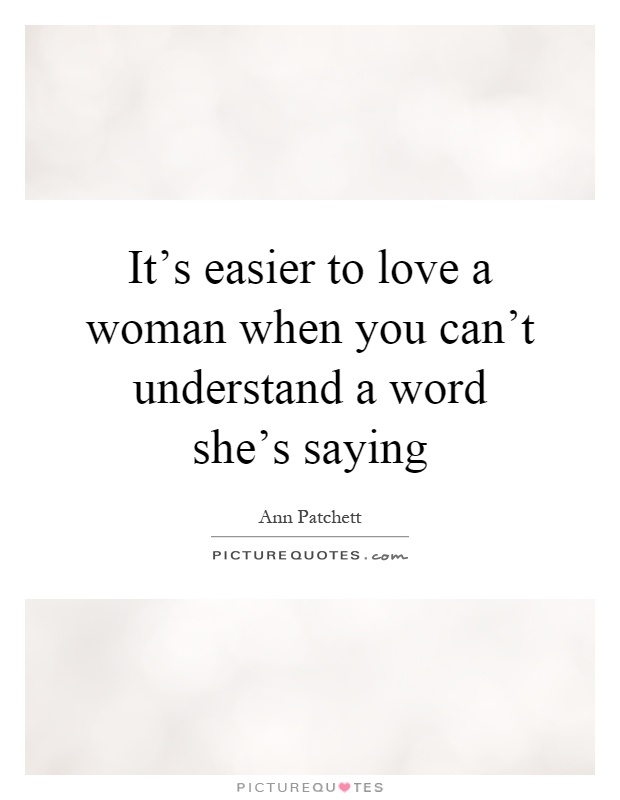 It's easier to love a woman when you can't understand a word she's saying Picture Quote #1