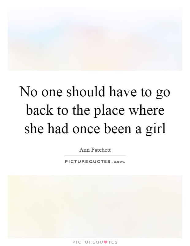 No one should have to go back to the place where she had once been a girl Picture Quote #1