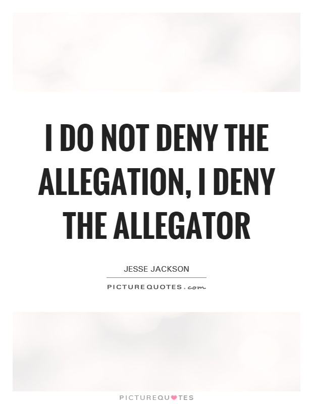 I do not deny the allegation, I deny the allegator Picture Quote #1