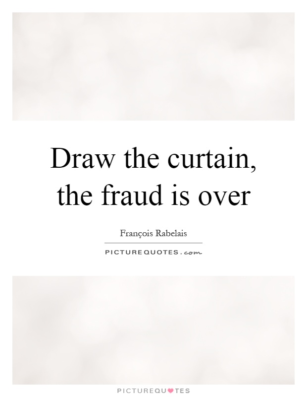 Draw the curtain, the fraud is over Picture Quote #1