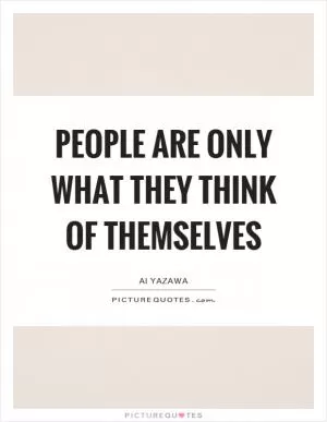 People are only what they think of themselves Picture Quote #1