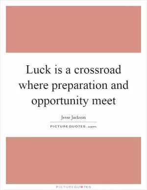 Luck is a crossroad where preparation and opportunity meet Picture Quote #1