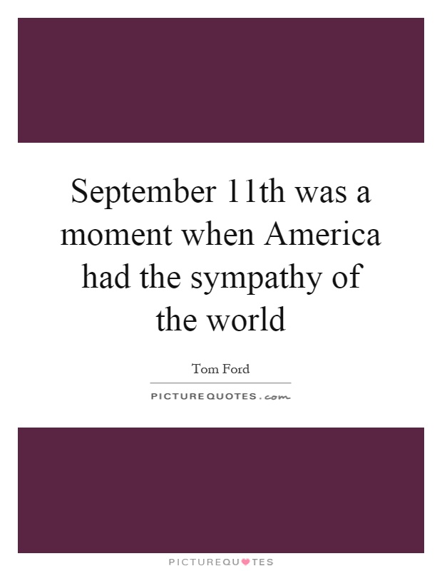 September 11th was a moment when America had the sympathy of the world Picture Quote #1