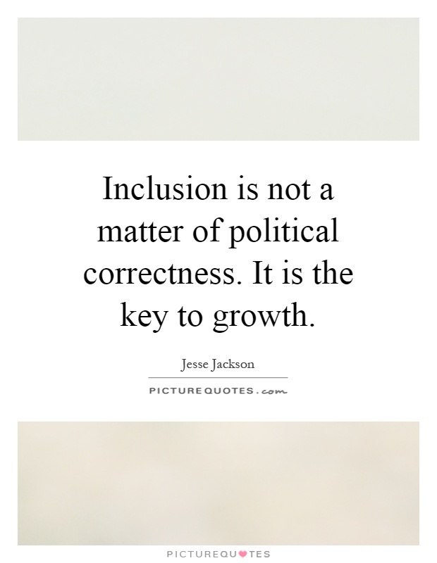 Inclusion is not a matter of political correctness. It is the key to growth Picture Quote #1
