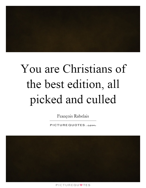 You are Christians of the best edition, all picked and culled Picture Quote #1