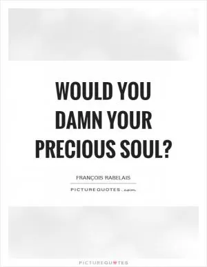 Would you damn your precious soul? Picture Quote #1