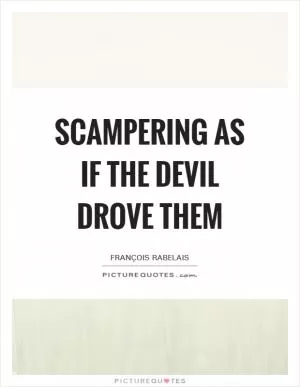 Scampering as if the Devil drove them Picture Quote #1