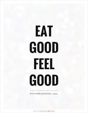 Eat good feel good Picture Quote #1
