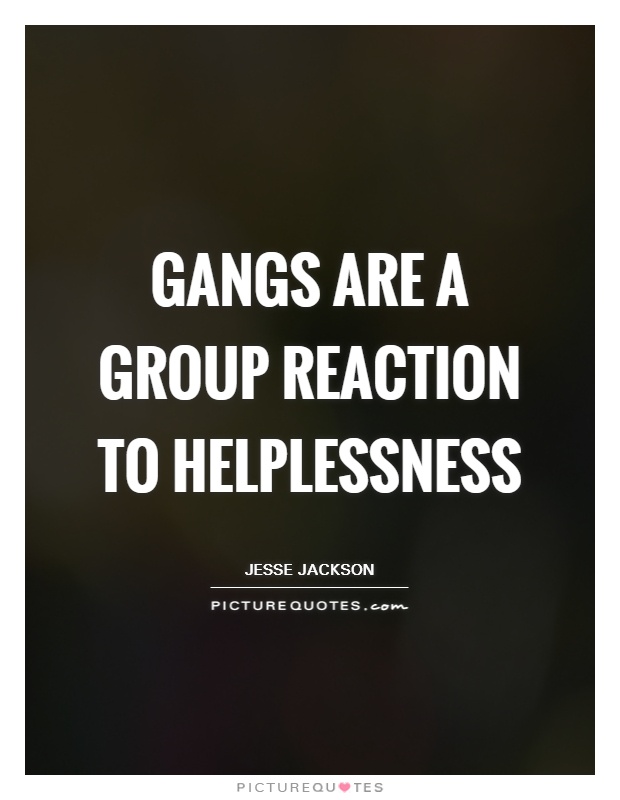 Gangs are a group reaction to helplessness Picture Quote #1