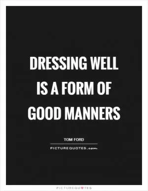 Dressing well is a form of good manners Picture Quote #1