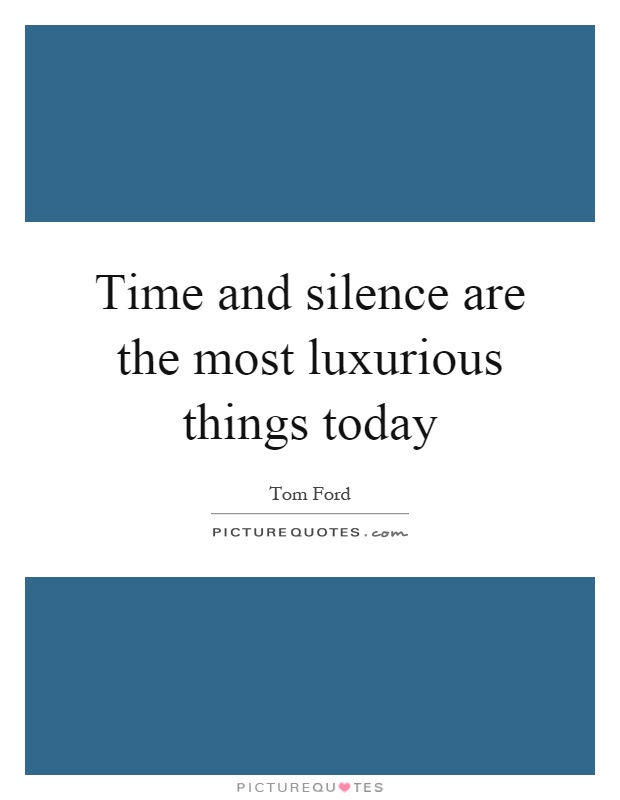 Time and silence are the most luxurious things today Picture Quote #1