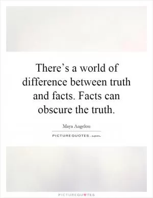 There’s a world of difference between truth and facts. Facts can obscure the truth Picture Quote #1