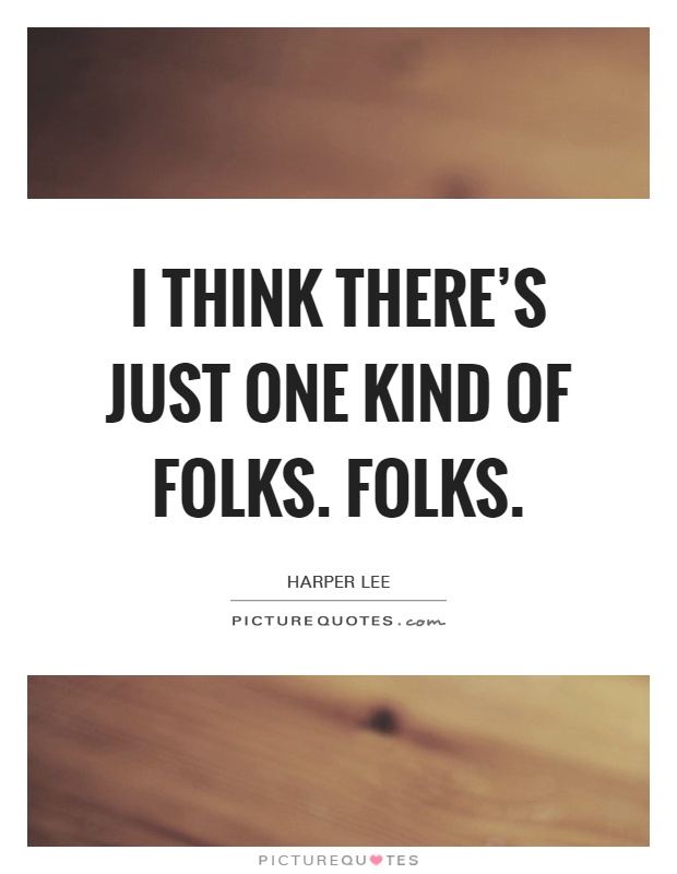 I think there's just one kind of folks. Folks Picture Quote #1
