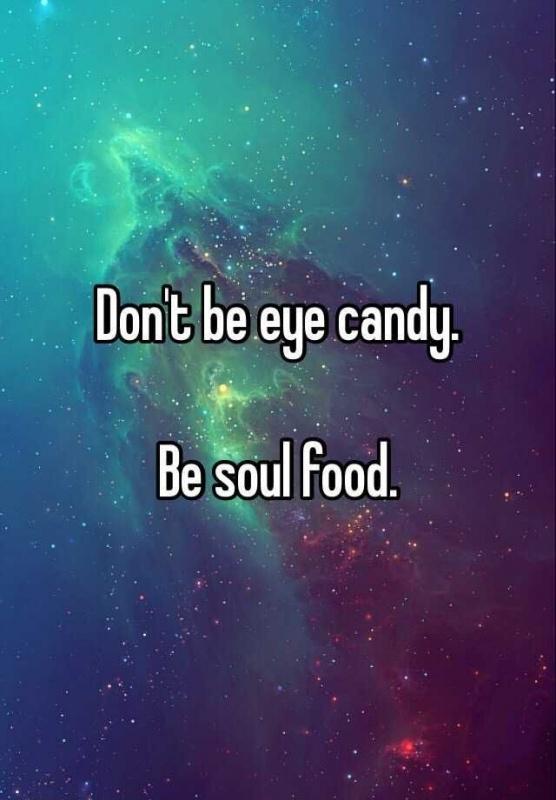 Don't be eye candy. Be soul food Picture Quote #1