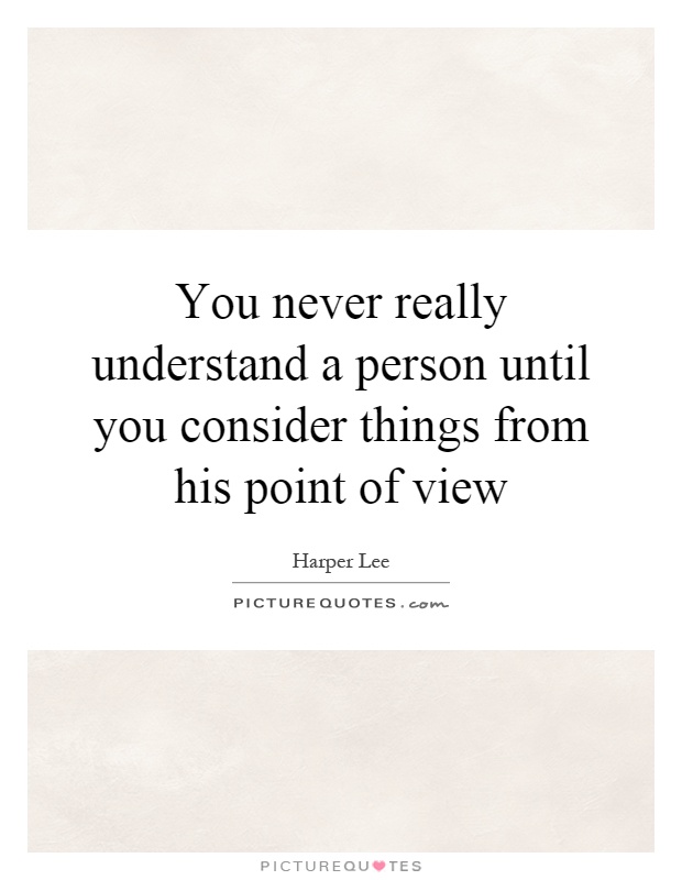 You never really understand a person until you consider things from his point of view Picture Quote #1