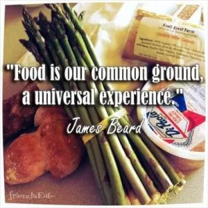 Food is our common ground, a universal experience Picture Quote #1