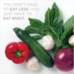 You don’t have to eat less. You just have to eat right Picture Quote #1