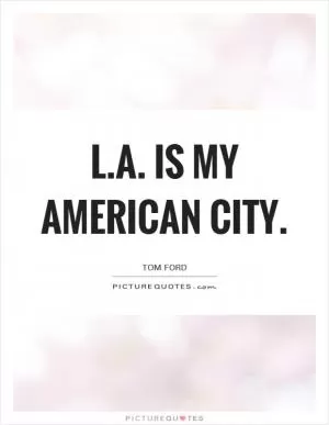 L.A. is my American city Picture Quote #1