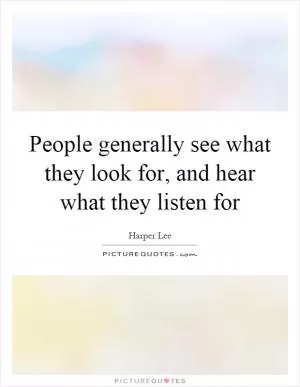 People generally see what they look for, and hear what they listen for Picture Quote #1