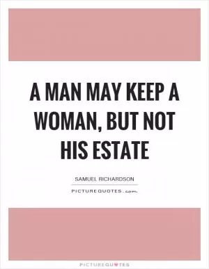 A man may keep a woman, but not his estate Picture Quote #1