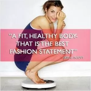 A fit, healthy body. That is the best fashion statement Picture Quote #1