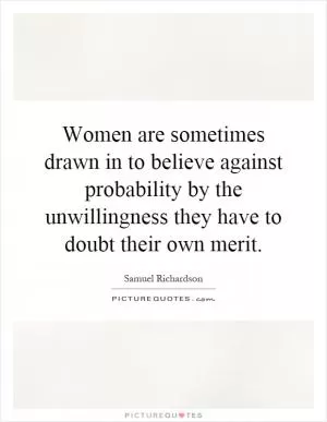 Women are sometimes drawn in to believe against probability by the unwillingness they have to doubt their own merit Picture Quote #1