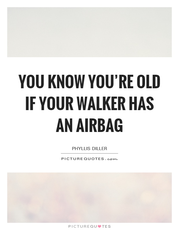 You know you're old if your walker has an airbag Picture Quote #1