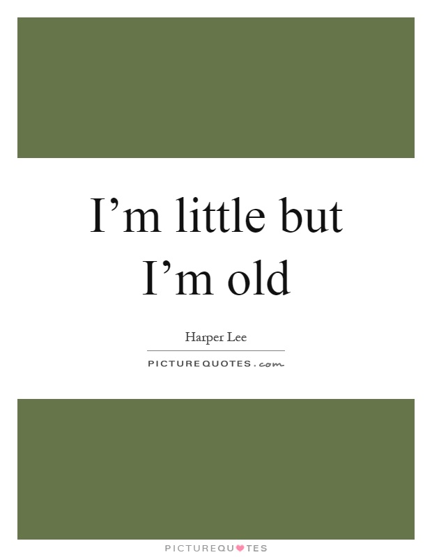 I'm little but I'm old Picture Quote #1