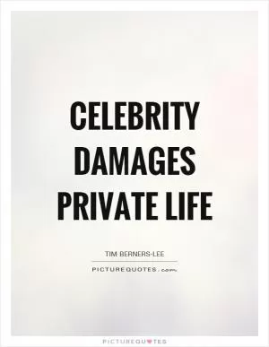 Celebrity damages private life Picture Quote #1