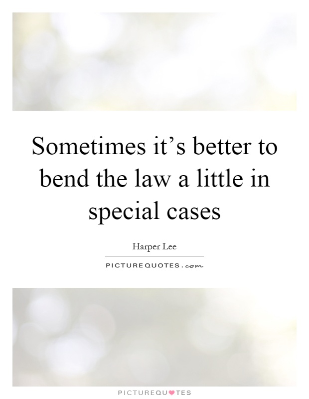 Sometimes it's better to bend the law a little in special cases Picture Quote #1