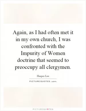 Again, as I had often met it in my own church, I was confronted with the Impurity of Women doctrine that seemed to preoccupy all clergymen Picture Quote #1