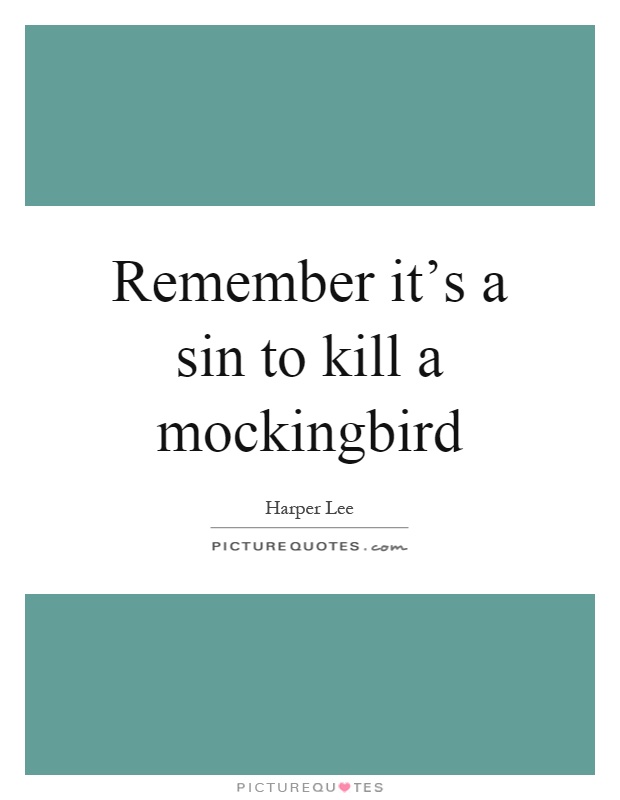 Remember it's a sin to kill a mockingbird Picture Quote #1